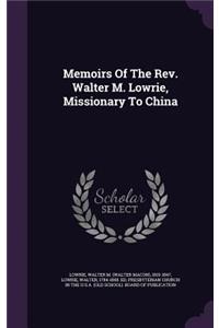Memoirs Of The Rev. Walter M. Lowrie, Missionary To China
