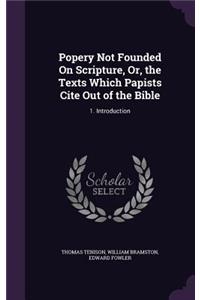 Popery Not Founded On Scripture, Or, the Texts Which Papists Cite Out of the Bible