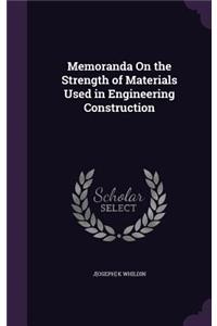 Memoranda On the Strength of Materials Used in Engineering Construction