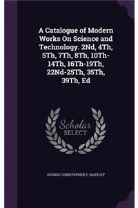 A Catalogue of Modern Works On Science and Technology. 2Nd, 4Th, 5Th, 7Th, 8Th, 10Th-14Th, 16Th-19Th, 22Nd-25Th, 35Th, 39Th, Ed