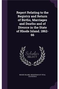 Report Relating to the Registry and Return of Births, Marriages and Deaths and of Divorce in the State of Rhode Island. 1862-66