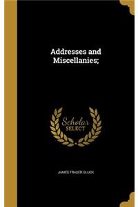 Addresses and Miscellanies;