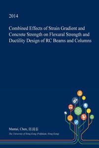 Combined Effects of Strain Gradient and Concrete Strength on Flexural Strength and Ductility Design of Rc Beams and Columns