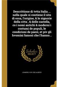 Descrittione di tvtta Italia ... nella quale si contiene il sito di essa, l'origine, & le signorie della citta`, & delle castella, co i nomi antichi & moderni i costumi de populi, le condicioni de paesi, et piv gli hvomini famosi che l'hanno...