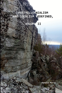 Postmillennialism and Idealism Redefined, Volume II