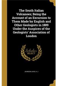 The South Italian Volcanoes; Being the Account of an Excursion to Them Made by English and Other Geologists in 1889 Under the Auspices of the Geologists' Association of London