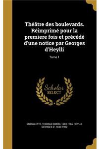 Théâtre des boulevards. Réimprimé pour la premìere fois et précédé d'une notice par Georges d'Heylli; Tome 1