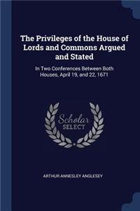 Privileges of the House of Lords and Commons Argued and Stated