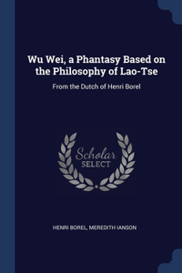 Wu Wei, a Phantasy Based on the Philosophy of Lao-Tse