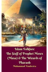 Islam Folklore The Staff of Prophet Moses (Musa) and The Wizards of Pharaoh