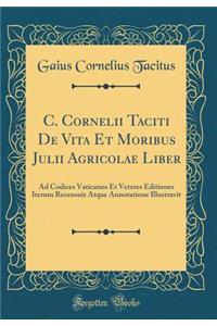 C. Cornelii Taciti de Vita Et Moribus Julii Agricolae Liber
