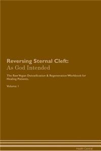 Reversing Sternal Cleft: As God Intended the Raw Vegan Plant-Based Detoxification & Regeneration Workbook for Healing Patients. Volume 1