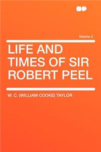 Life and Times of Sir Robert Peel Volume 2