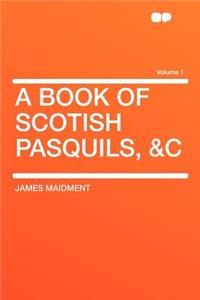 A Book of Scotish Pasquils, &c Volume 1