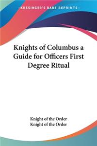 Knights of Columbus a Guide for Officers First Degree Ritual