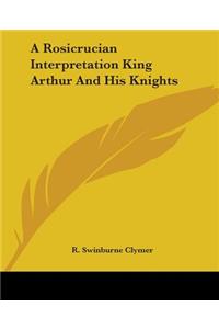 Rosicrucian Interpretation King Arthur And His Knights