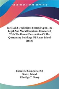 Facts And Documents Bearing Upon The Legal And Moral Questions Connected With The Recent Destruction Of The Quarantine Buildings Of Staten Island (1858)