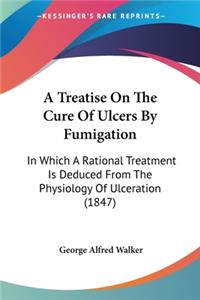 Treatise On The Cure Of Ulcers By Fumigation