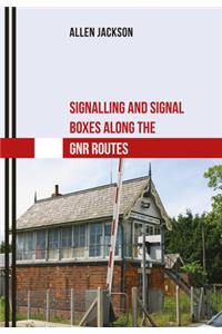 Signalling and Signal Boxes Along the Gnr Routes