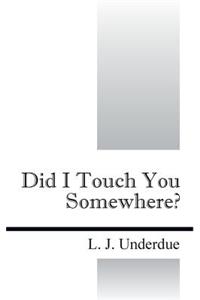 Did I Touch You Somewhere?