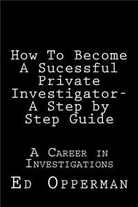 How To Become A Sucessful Private Investigator- A Step by Step Guide