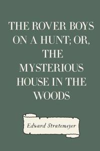 The Rover Boys on a Hunt; Or, the Mysterious House in the Woods