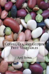 Coffee, Tea, and Gluten Free: Vegetables