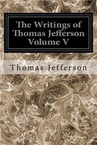 Writings of Thomas Jefferson Volume V