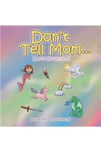 Don'T Tell Mom . . .