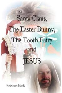Santa Claus, the Easter Bunny, the Tooth Fairy and Jesus
