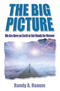 The Big Picture: We Are Here on Earth to Get Ready for Heaven