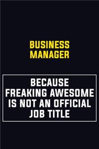 Business Manager Because Freaking Awesome Is Not An Official Job Title