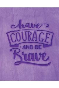 Have Courage And Be Brave