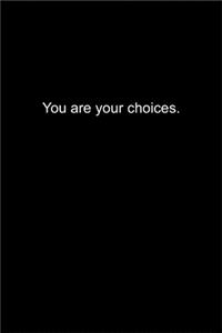 You are your choices.