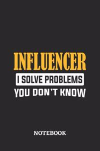 Influencer I Solve Problems You Don't Know Notebook