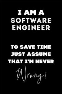 I Am A Software Engineer To Save Time Just Assume That I'm Never Wrong!