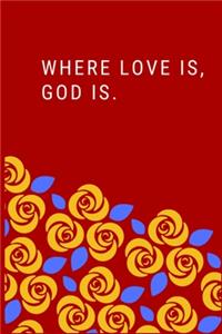Where Love is, God is.