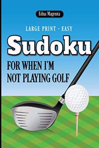 Large Print Easy Sudoku For When I'm Not Playing Golf