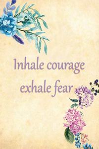Inhale Courage Exhale Fear