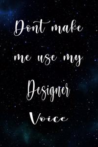 Don't Make Me Use My Designer Voice