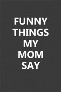 Funny Things My Mom Say