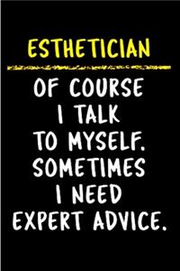 Esthetician of course I talk to myself. Sometimes I need expert advice