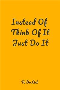Instead Of Think Of It Just Do It