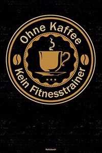 Ohne Kaffee kein Fitnesstrainer Notizbuch