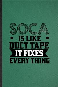 Soca Is Like Duct Tape It Fixes Every Thing