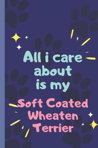 All I Care About Is My Soft Coated Wheaten Terrier - Notebook