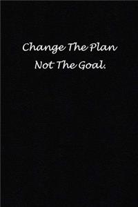 Change The Plan Not The Goal.