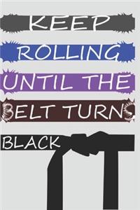 Keep Rolling Until The Belts Turns Black