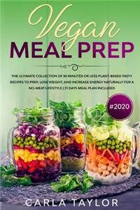 VEGAN MEAL PREP #2020 The Ultimate Collection Of 30 Minutes Or Less Plant-Based Tasty Recipes To Prep, Lose Weight, And Increase Energy Naturally For A No-Meat Lifestyle. 21 Days Meal Plan Included