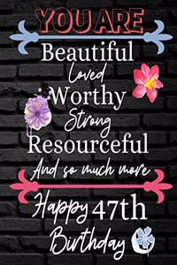 You Are Beautiful Loved Worthy Strong Resourceful Happy 47th Birthday